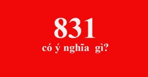 Tìm hiểu 831 là gì? Ý nghĩa của số 831